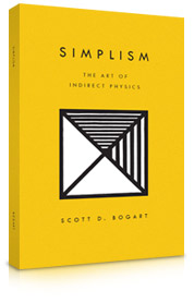 Simplism: The Art of Indirect Physics by Scott D. Bogart
